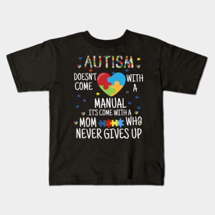 AUTISM doesn't come with a manual it's come with a mom who never give  up Kids T-Shirt